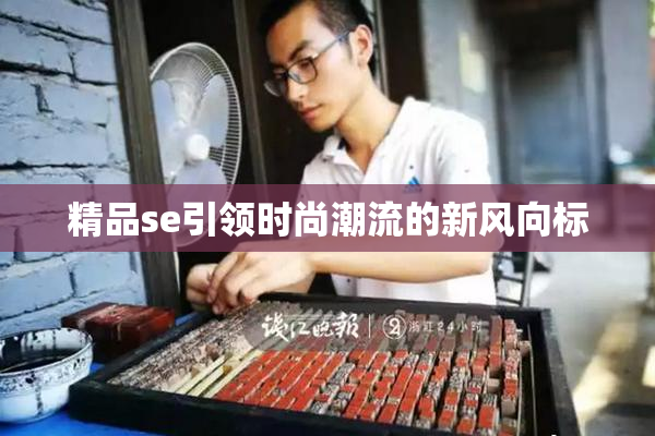 精品se引领时尚潮流的新风向标