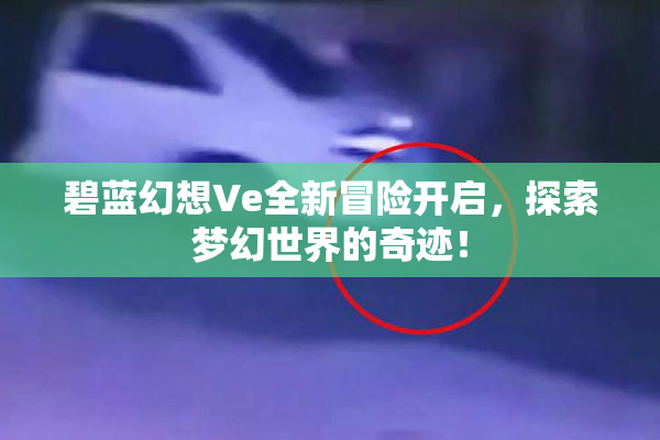 碧蓝幻想Ve全新冒险开启，探索梦幻世界的奇迹！