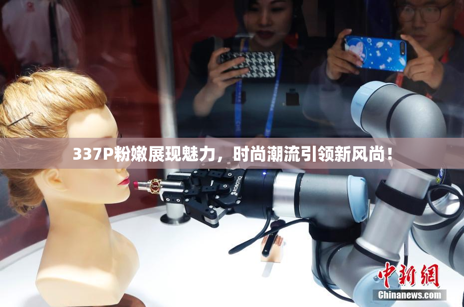 337P粉嫩展现魅力，时尚潮流引领新风尚！