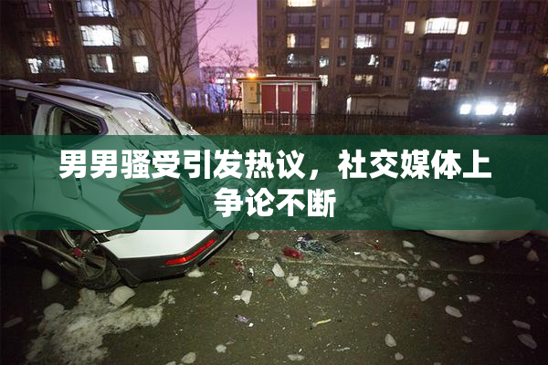 男男骚受引发热议，社交媒体上争论不断