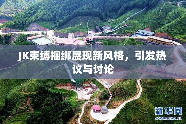 JK束缚捆绑展现新风格，引发热议与讨论