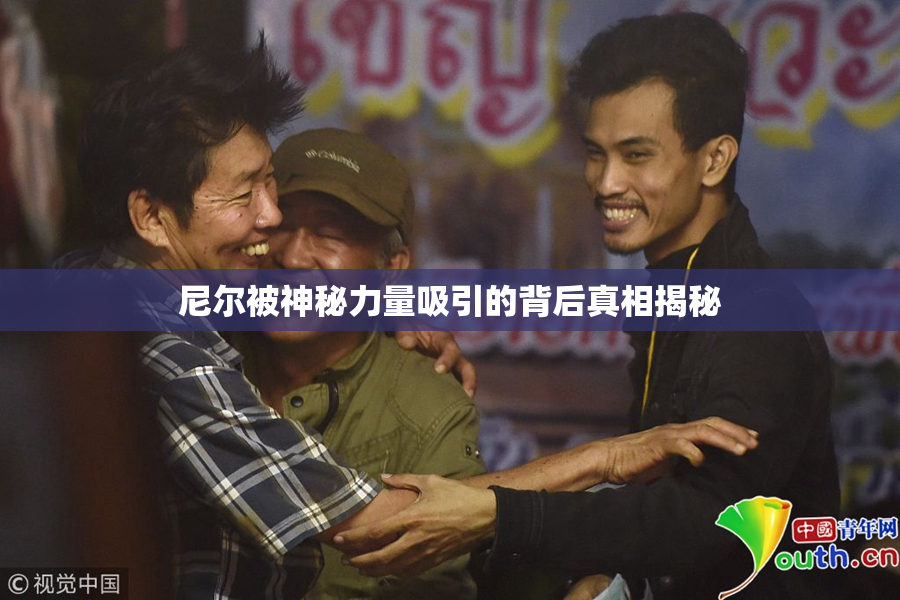 尼尔被神秘力量吸引的背后真相揭秘