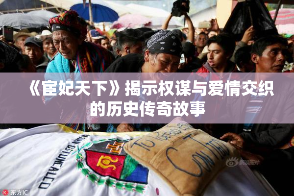《宦妃天下》揭示权谋与爱情交织的历史传奇故事