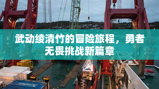 武动绫清竹的冒险旅程，勇者无畏挑战新篇章