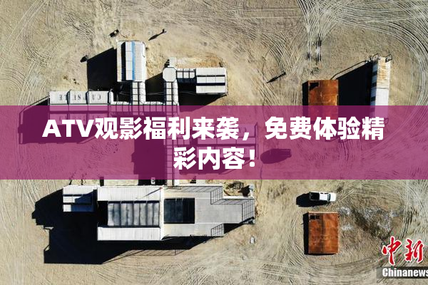 ATV观影福利来袭，免费体验精彩内容！