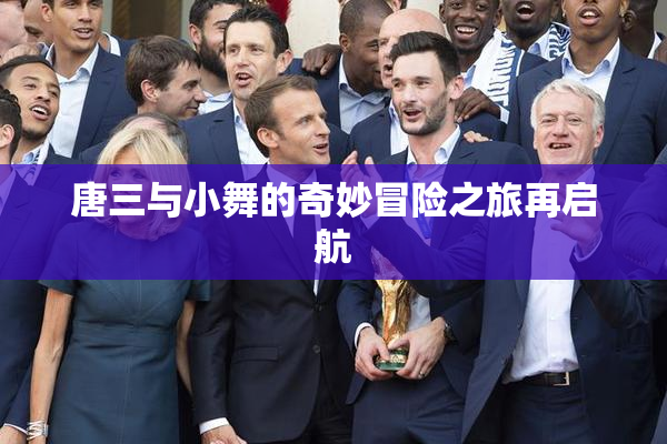唐三与小舞的奇妙冒险之旅再启航