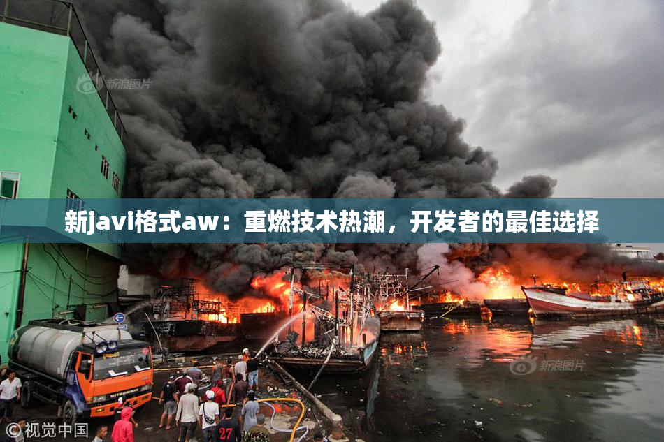 新javi格式aw：重燃技术热潮，开发者的最佳选择