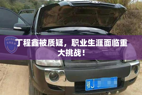 丁程鑫被质疑，职业生涯面临重大挑战！