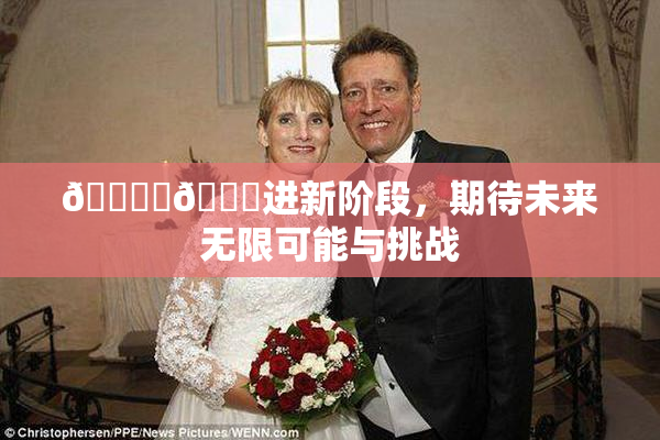 🔞‌🍌进新阶段，期待未来无限可能与挑战