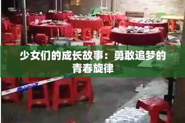 少女们的成长故事：勇敢追梦的青春旋律