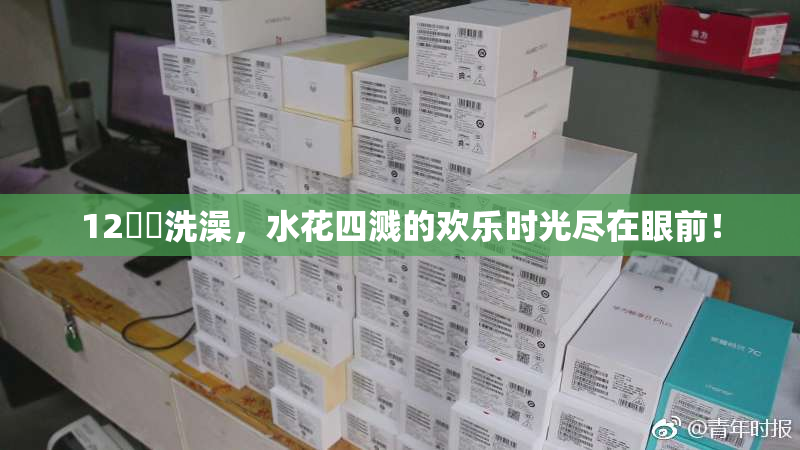 12妺妺洗澡，水花四溅的欢乐时光尽在眼前！