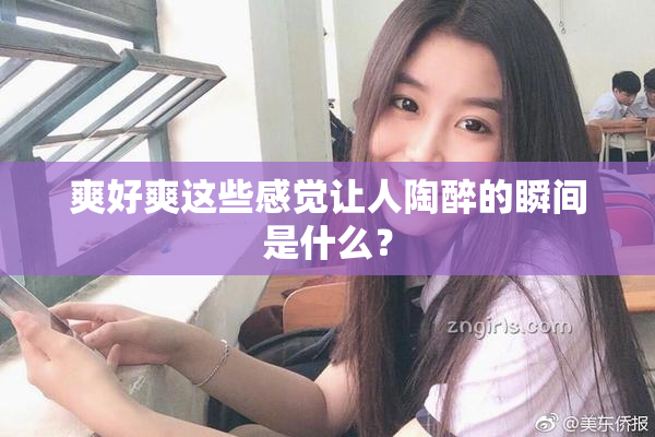 爽好爽这些感觉让人陶醉的瞬间是什么？