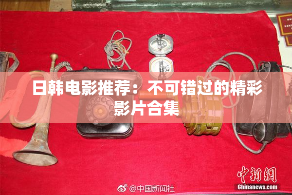 日韩电影推荐：不可错过的精彩影片合集