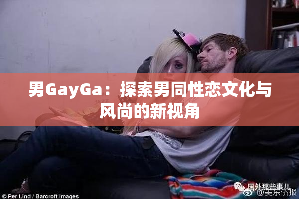 男GayGa：探索男同性恋文化与风尚的新视角