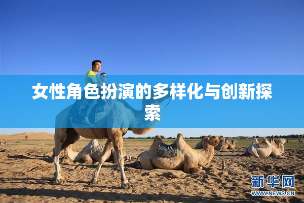女性角色扮演的多样化与创新探索
