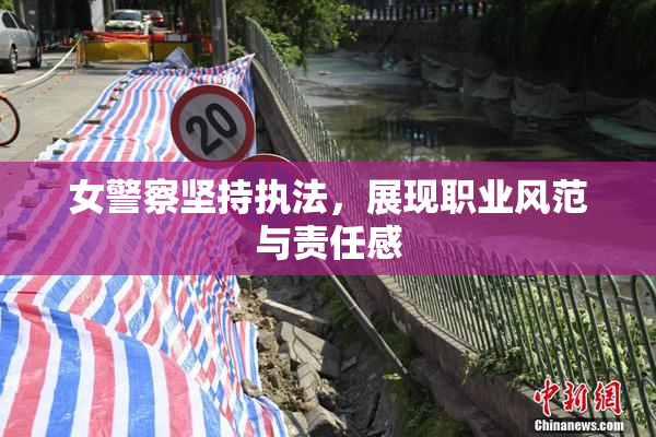 女警察坚持执法，展现职业风范与责任感