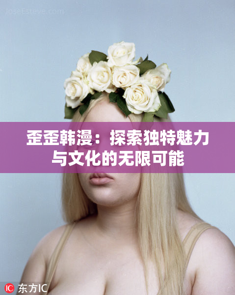 歪歪韩漫：探索独特魅力与文化的无限可能