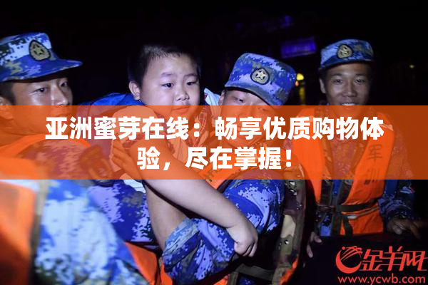 亚洲蜜芽在线：畅享优质购物体验，尽在掌握！