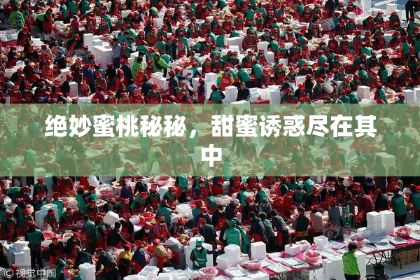 绝妙蜜桃秘秘，甜蜜诱惑尽在其中