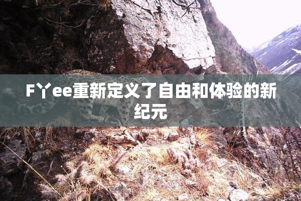 F丫ee重新定义了自由和体验的新纪元