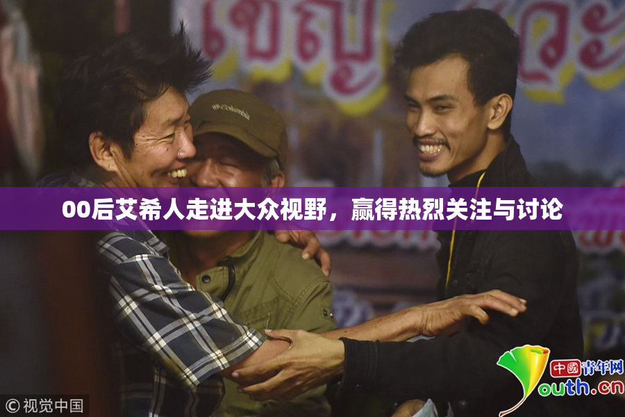00后艾希人走进大众视野，赢得热烈关注与讨论