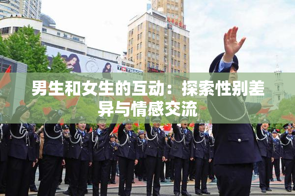 男生和女生的互动：探索性别差异与情感交流