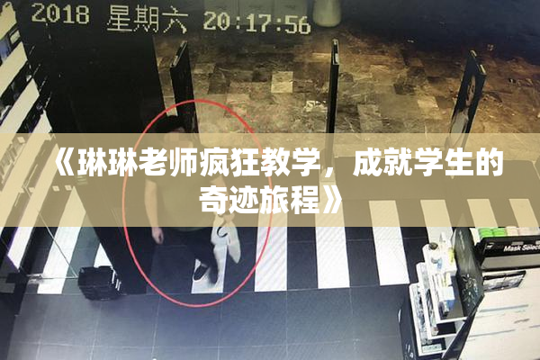 《琳琳老师疯狂教学，成就学生的奇迹旅程》