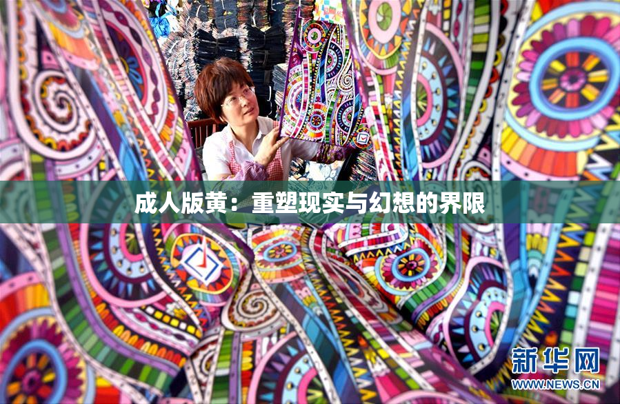 成人版黄：重塑现实与幻想的界限