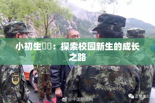 小初生❌‌：探索校园新生的成长之路