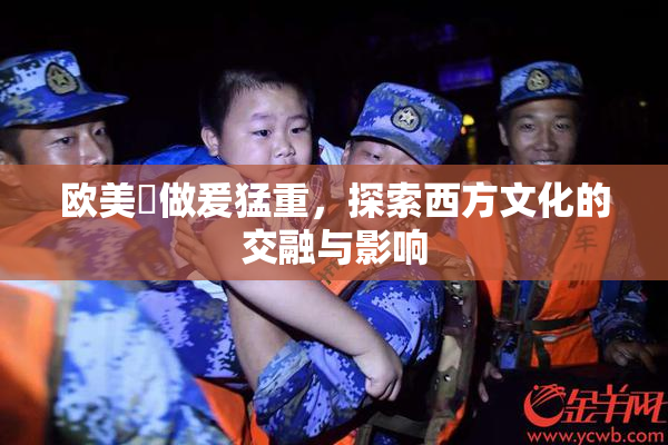 欧美巜做爰猛重，探索西方文化的交融与影响
