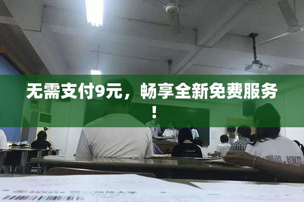 无需支付9元，畅享全新免费服务！
