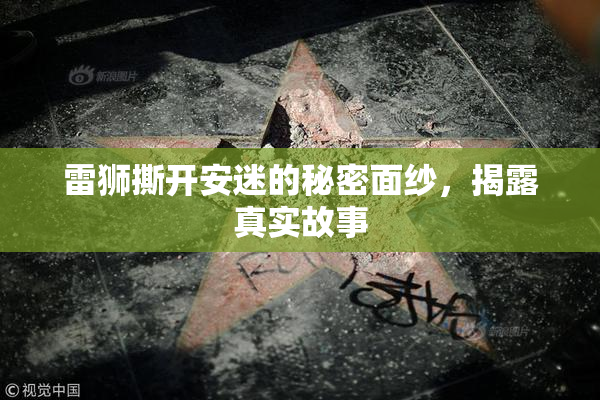 雷狮撕开安迷的秘密面纱，揭露真实故事