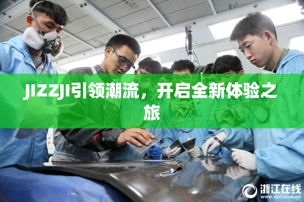JIZZJI引领潮流，开启全新体验之旅