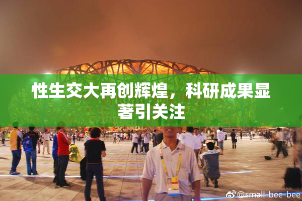 性生交大再创辉煌，科研成果显著引关注
