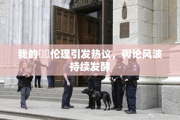 我的妺妺伦理引发热议，舆论风波持续发酵