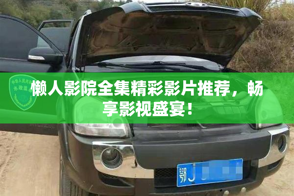 懒人影院全集精彩影片推荐，畅享影视盛宴！