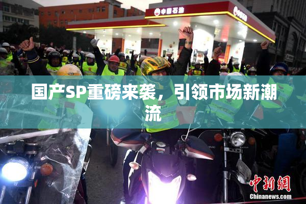 国产SP重磅来袭，引领市场新潮流