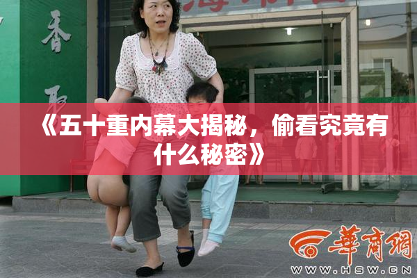 《五十重内幕大揭秘，偷看究竟有什么秘密》