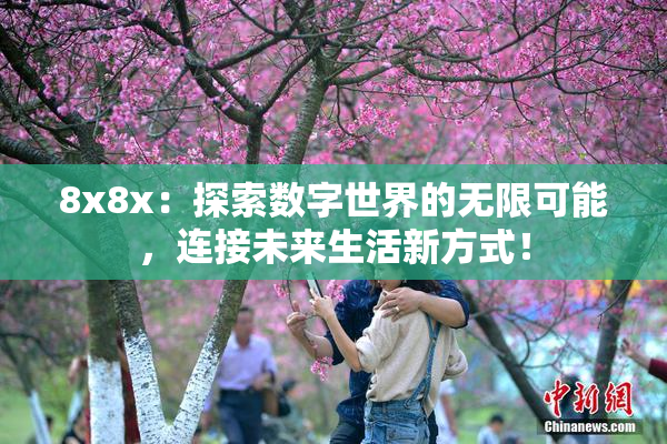 8x8x：探索数字世界的无限可能，连接未来生活新方式！