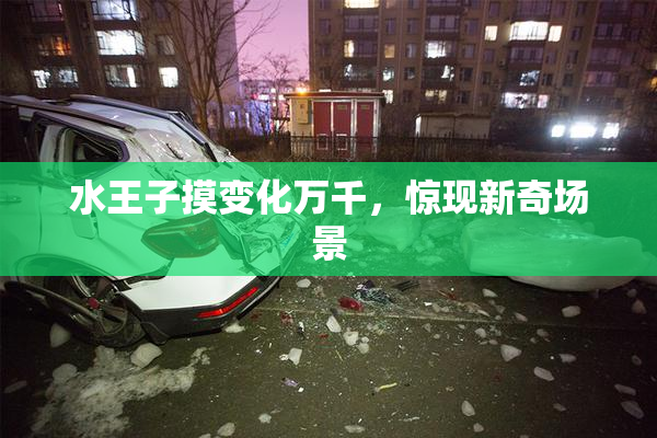 水王子摸变化万千，惊现新奇场景