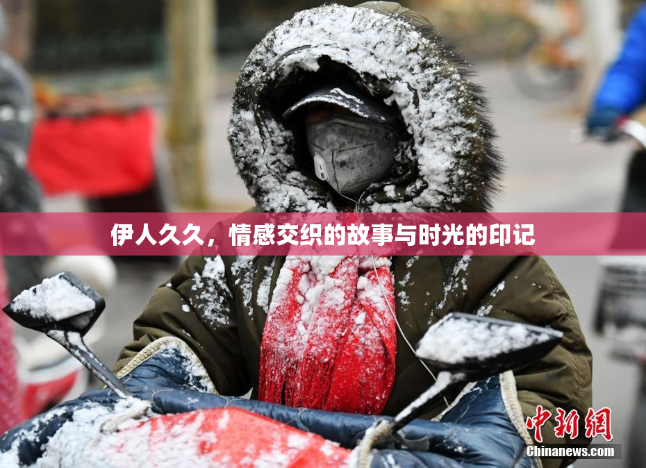 伊人久久，情感交织的故事与时光的印记