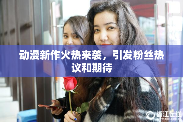 动漫新作火热来袭，引发粉丝热议和期待