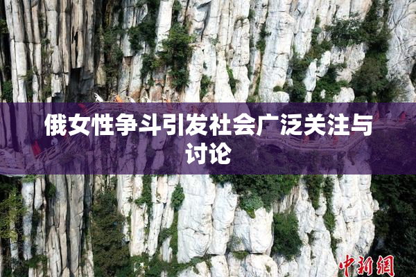 俄女性争斗引发社会广泛关注与讨论
