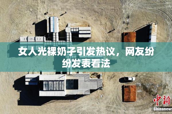 女人光裸奶孑引发热议，网友纷纷发表看法
