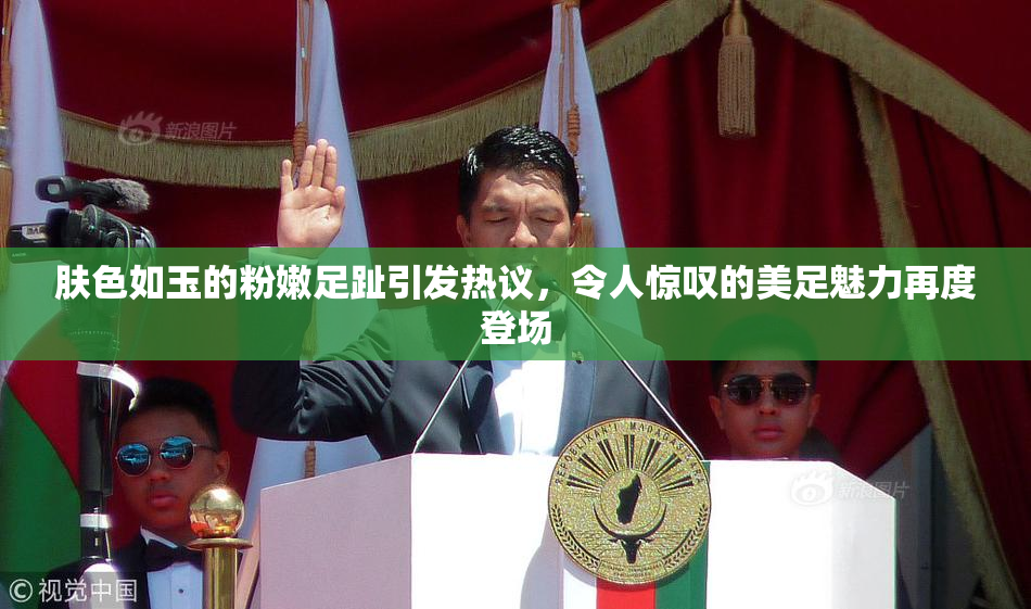 肤色如玉的粉嫩足趾引发热议，令人惊叹的美足魅力再度登场