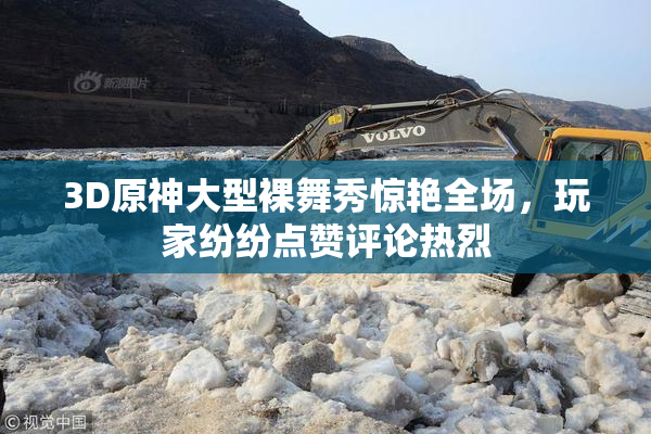 3D原神大型裸舞秀惊艳全场，玩家纷纷点赞评论热烈