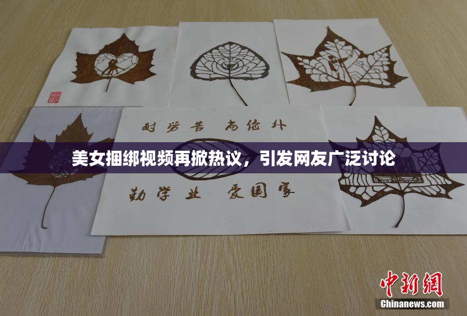 美女捆绑视频再掀热议，引发网友广泛讨论