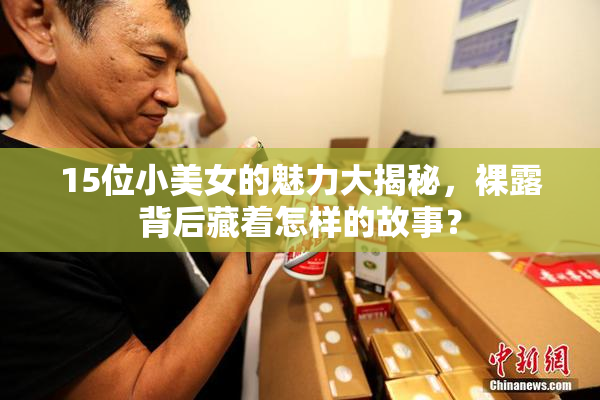 15位小美女的魅力大揭秘，裸露背后藏着怎样的故事？