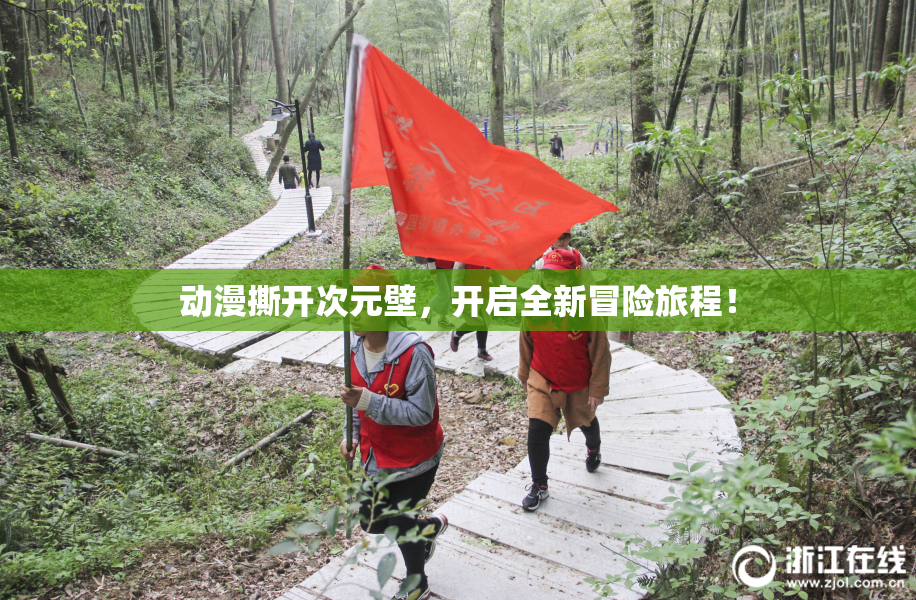 动漫撕开次元壁，开启全新冒险旅程！