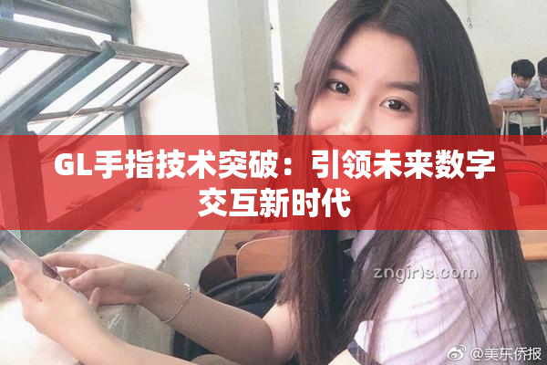 GL手指技术突破：引领未来数字交互新时代